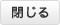 閉じる