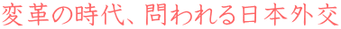 変革の時代、問われる日本外交